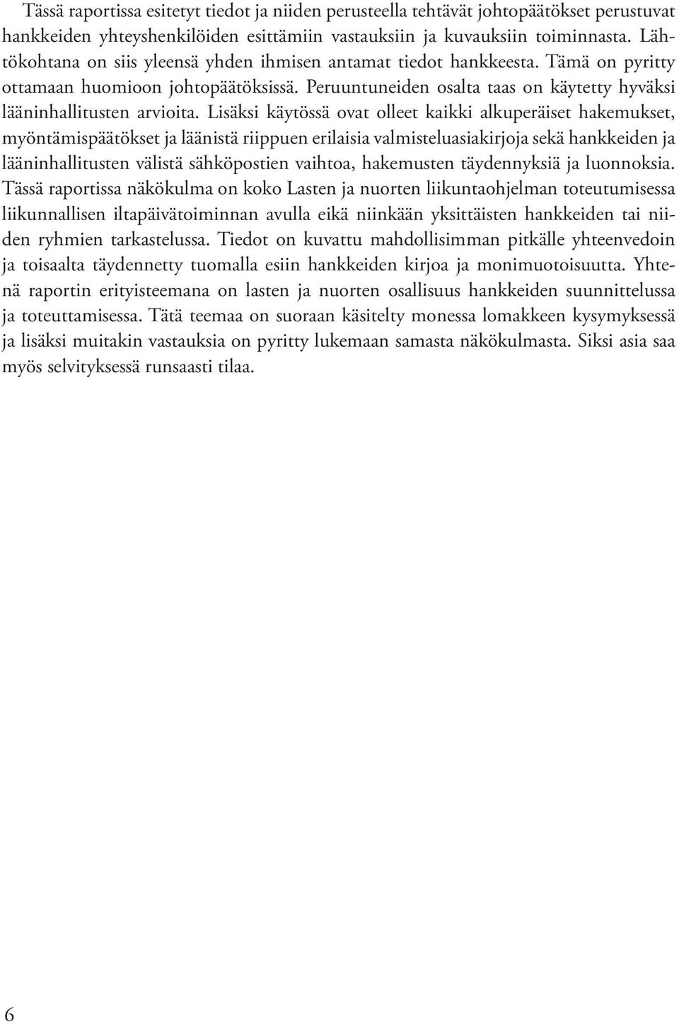 Lisäksi käytössä ovat olleet kaikki alkuperäiset hakemukset, myöntämispäätökset ja läänistä riippuen erilaisia valmisteluasiakirjoja sekä hankkeiden ja lääninhallitusten välistä sähköpostien vaihtoa,