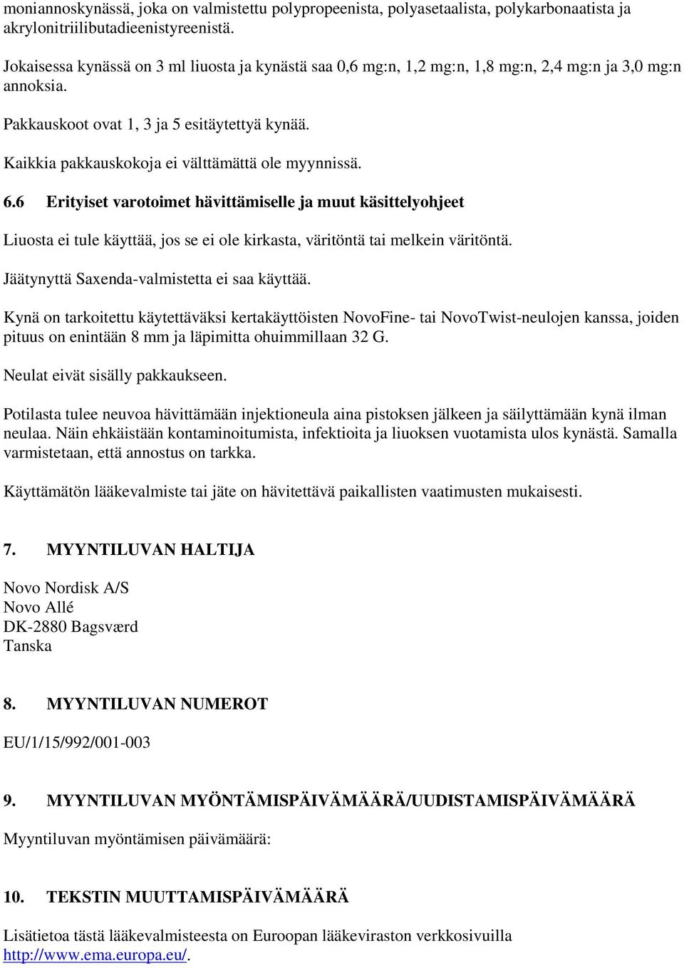 Kaikkia pakkauskokoja ei välttämättä ole myynnissä. 6.6 Erityiset varotoimet hävittämiselle ja muut käsittelyohjeet Liuosta ei tule käyttää, jos se ei ole kirkasta, väritöntä tai melkein väritöntä.