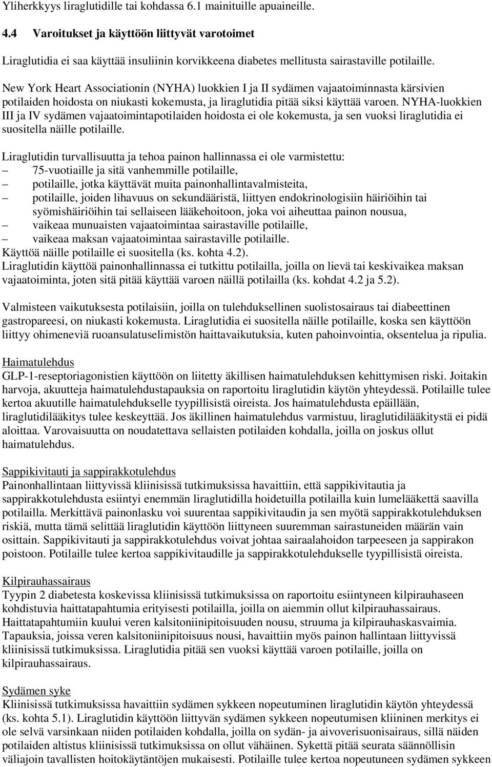 New York Heart Associationin (NYHA) luokkien I ja II sydämen vajaatoiminnasta kärsivien potilaiden hoidosta on niukasti kokemusta, ja liraglutidia pitää siksi käyttää varoen.