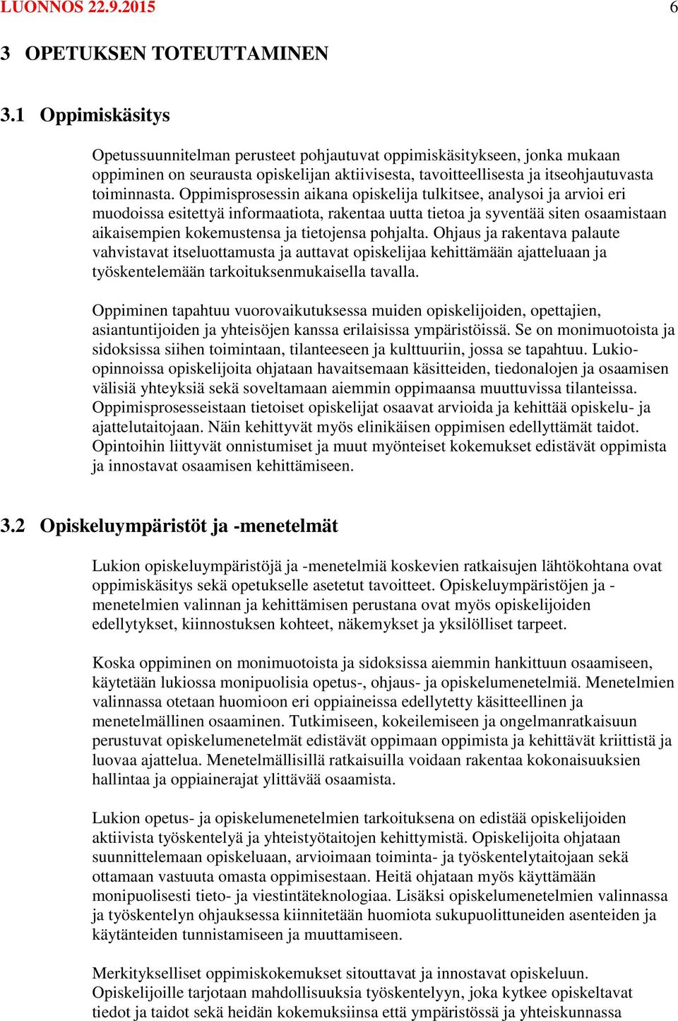 Oppimisprosessin aikana opiskelija tulkitsee, analysoi ja arvioi eri muodoissa esitettyä informaatiota, rakentaa uutta tietoa ja syventää siten osaamistaan aikaisempien kokemustensa ja tietojensa