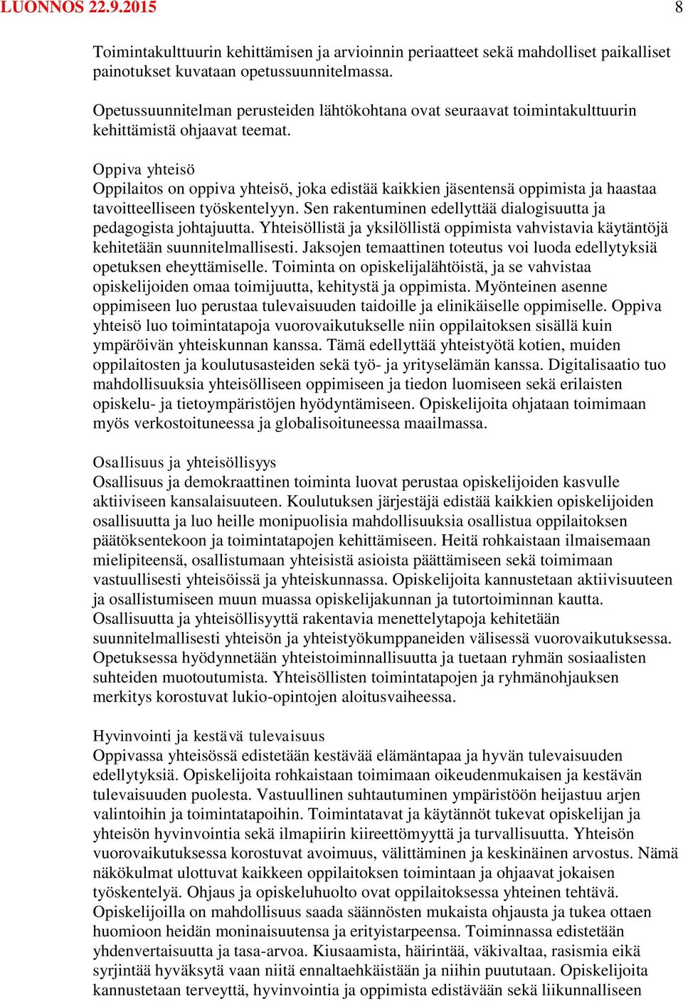 Oppiva yhteisö Oppilaitos on oppiva yhteisö, joka edistää kaikkien jäsentensä oppimista ja haastaa tavoitteelliseen työskentelyyn. Sen rakentuminen edellyttää dialogisuutta ja pedagogista johtajuutta.