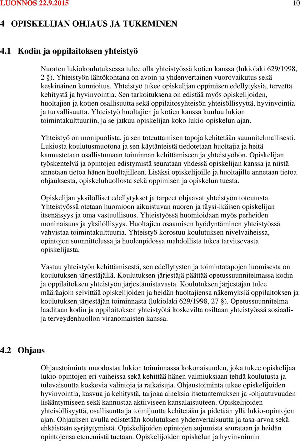 Sen tarkoituksena on edistää myös opiskelijoiden, huoltajien ja kotien osallisuutta sekä oppilaitosyhteisön yhteisöllisyyttä, hyvinvointia ja turvallisuutta.