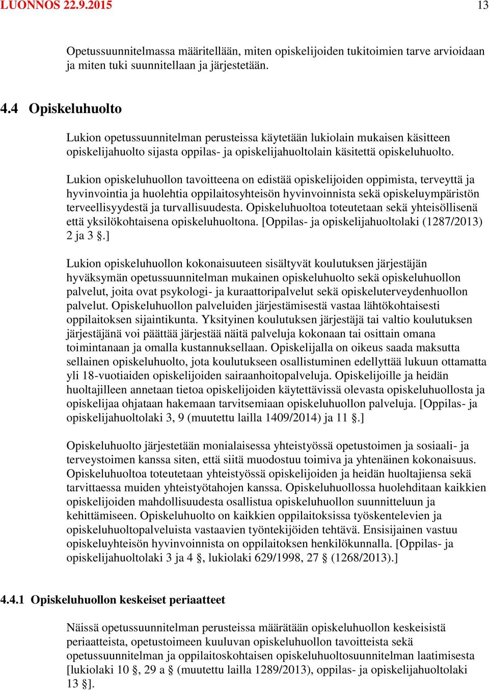 Lukion opiskeluhuollon tavoitteena on edistää opiskelijoiden oppimista, terveyttä ja hyvinvointia ja huolehtia oppilaitosyhteisön hyvinvoinnista sekä opiskeluympäristön terveellisyydestä ja