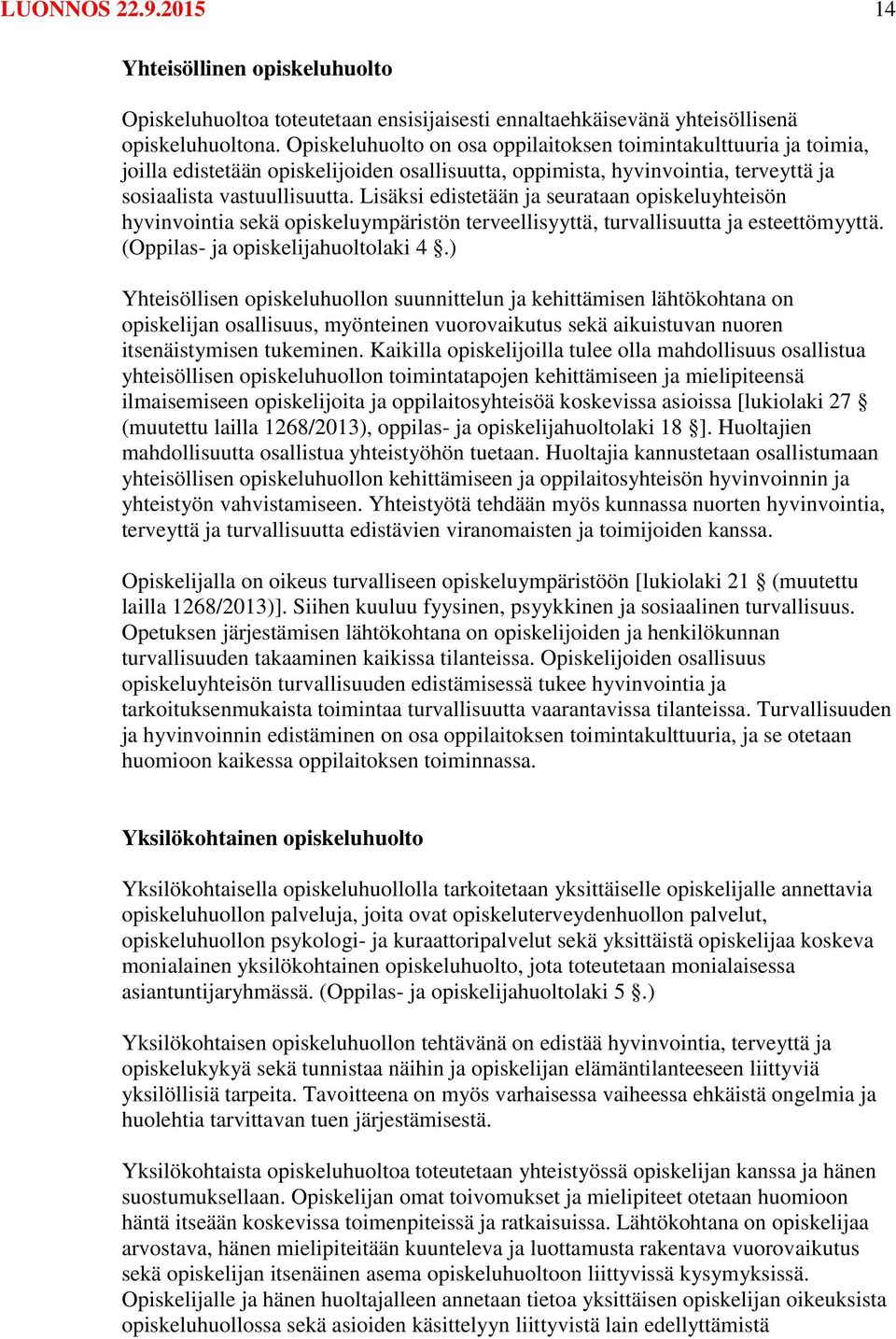 Lisäksi edistetään ja seurataan opiskeluyhteisön hyvinvointia sekä opiskeluympäristön terveellisyyttä, turvallisuutta ja esteettömyyttä. (Oppilas- ja opiskelijahuoltolaki 4.