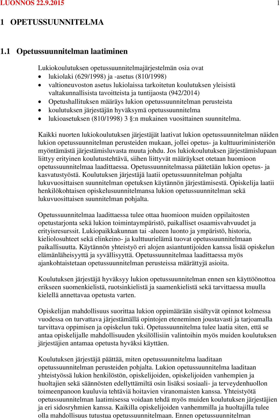 yleisistä valtakunnallisista tavoitteista ja tuntijaosta (942/2014) Opetushallituksen määräys lukion opetussuunnitelman perusteista koulutuksen järjestäjän hyväksymä opetussuunnitelma lukioasetuksen