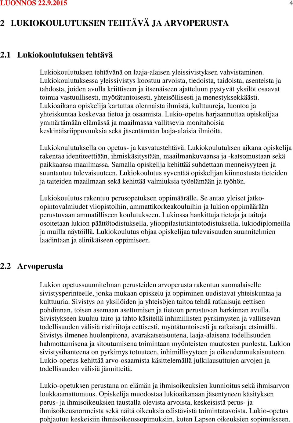 myötätuntoisesti, yhteisöllisesti ja menestyksekkäästi. Lukioaikana opiskelija kartuttaa olennaista ihmistä, kulttuureja, luontoa ja yhteiskuntaa koskevaa tietoa ja osaamista.