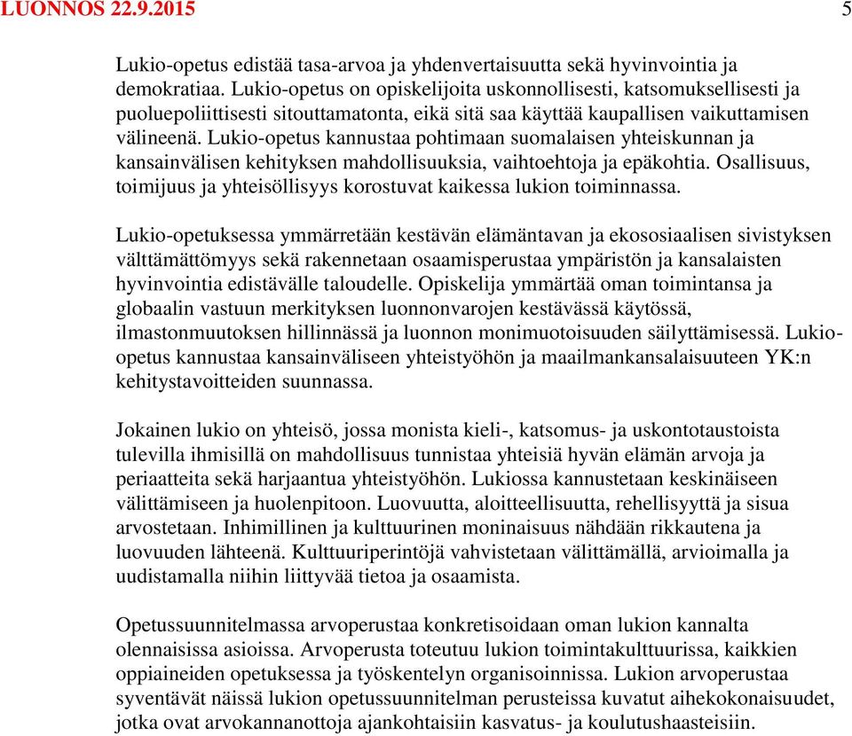 Lukio-opetus kannustaa pohtimaan suomalaisen yhteiskunnan ja kansainvälisen kehityksen mahdollisuuksia, vaihtoehtoja ja epäkohtia.