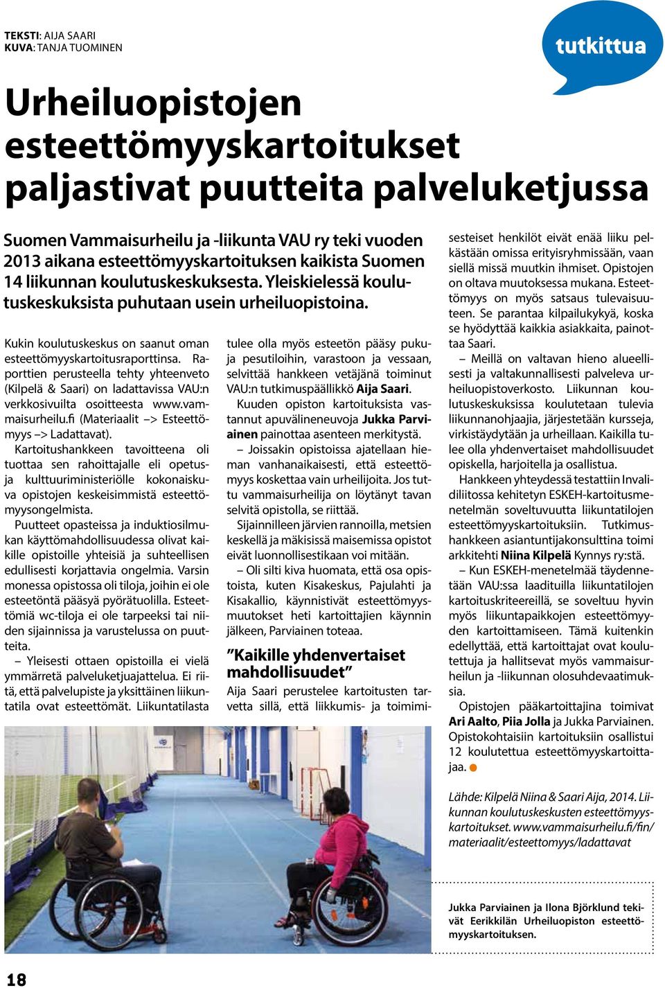 Kukin koulutuskeskus on saanut oman esteettömyyskartoitusraporttinsa. Raporttien perusteella tehty yhteenveto (Kilpelä & Saari) on ladattavissa VAU:n verkkosivuilta osoitteesta www.vammaisurheilu.