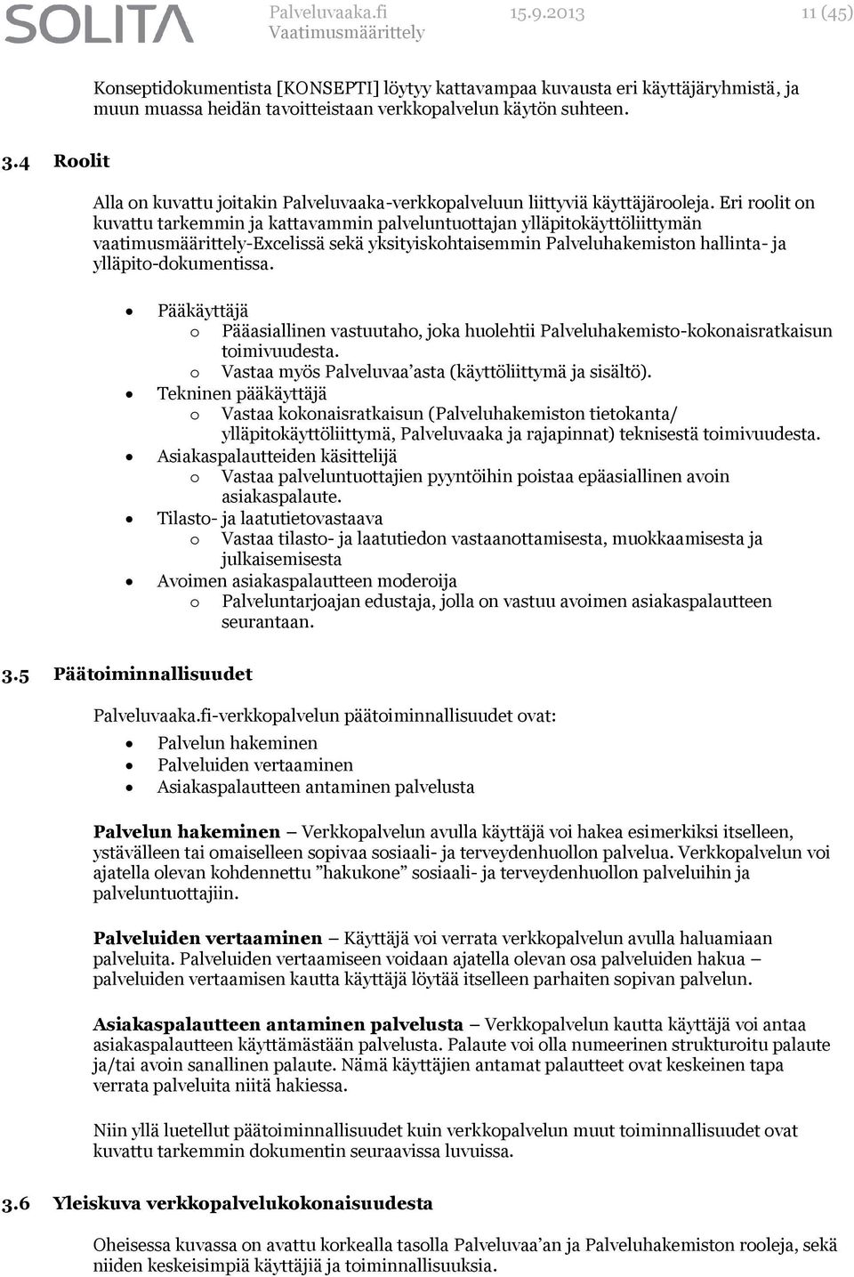 Eri roolit on kuvattu tarkemmin ja kattavammin palveluntuottajan ylläpitokäyttöliittymän vaatimusmäärittely-excelissä sekä yksityiskohtaisemmin Palveluhakemiston hallinta- ja ylläpito-dokumentissa.