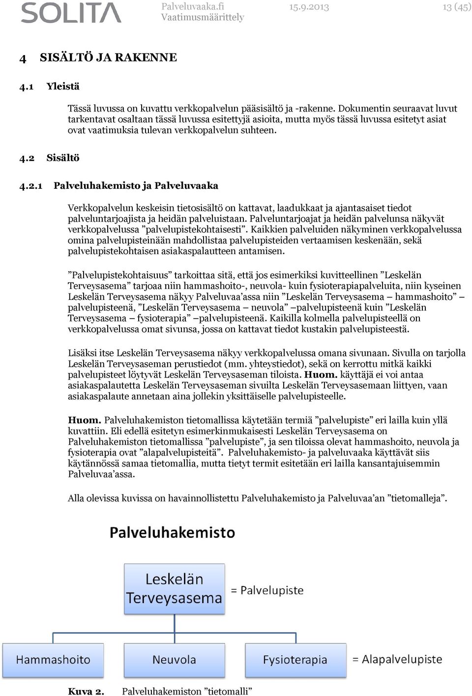 Sisältö 4.2.1 Palveluhakemisto ja Palveluvaaka Verkkopalvelun keskeisin tietosisältö on kattavat, laadukkaat ja ajantasaiset tiedot palveluntarjoajista ja heidän palveluistaan.