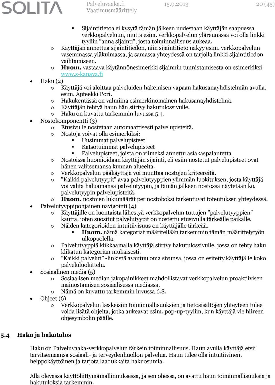 verkkopalvelun vasemmassa yläkulmassa, ja samassa yhteydessä on tarjolla linkki sijaintitiedon vaihtamiseen. o Huom. vastaava käytännönesimerkki sijainnin tunnistamisesta on esimerkiksi www.s-kanava.