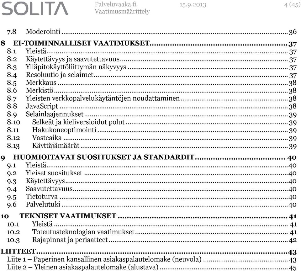 .. 39 8.12 Vasteaika... 39 8.13 Käyttäjämäärät... 39 9 HUOMIOITAVAT SUOSITUKSET JA STANDARDIT... 40 9.1 Yleistä... 40 9.2 Yleiset suositukset... 40 9.3 Käytettävyys... 40 9.4 Saavutettavuus... 40 9.5 Tietoturva.