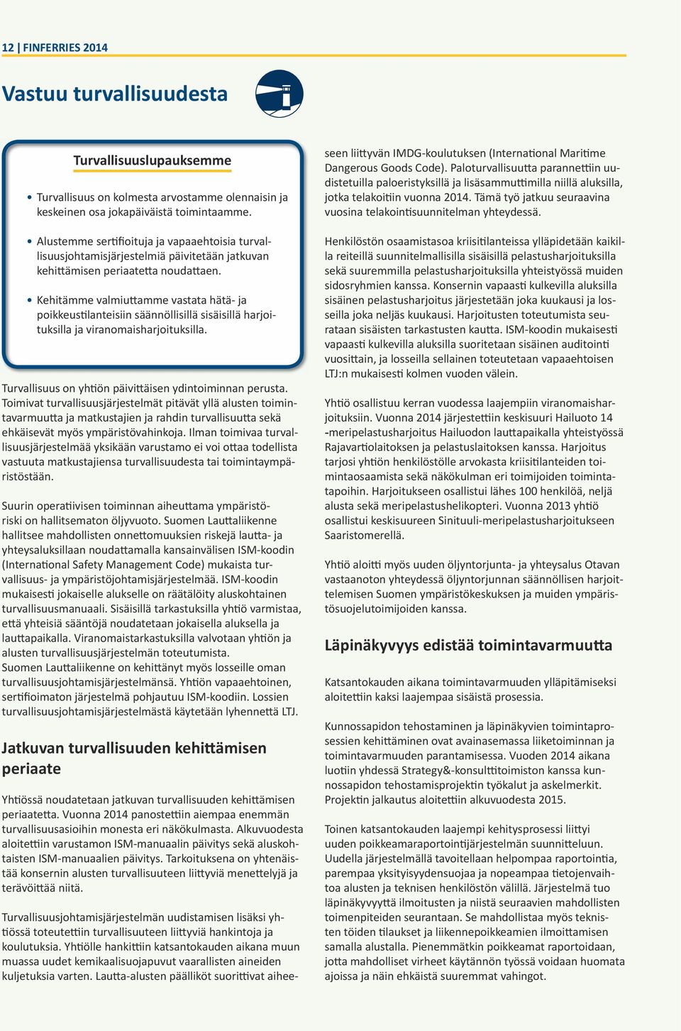 Kehitämme valmiuttamme vastata hätä- ja poikkeustilanteisiin säännöllisillä sisäisillä harjoituksilla ja viranomaisharjoituksilla. Turvallisuus on yhtiön päivittäisen ydintoiminnan perusta.