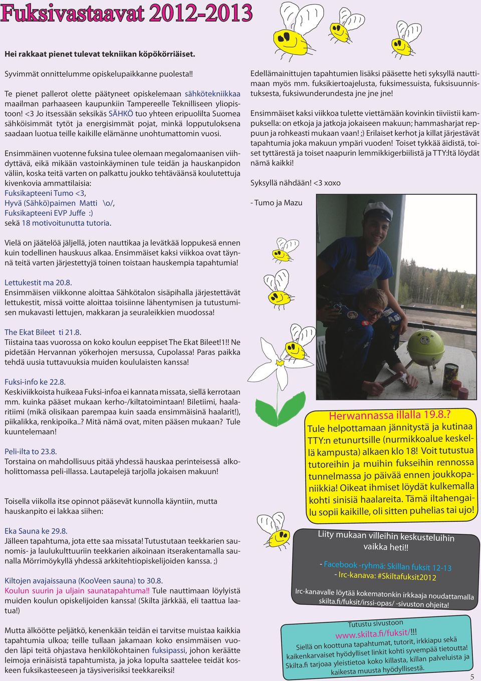 <3 Jo itsessään seksikäs SÄHKÖ tuo yhteen eripuolilta Suomea sähköisimmät tytöt ja energisimmät pojat, minkä lopputuloksena saadaan luotua teille kaikille elämänne unohtumattomin vuosi.