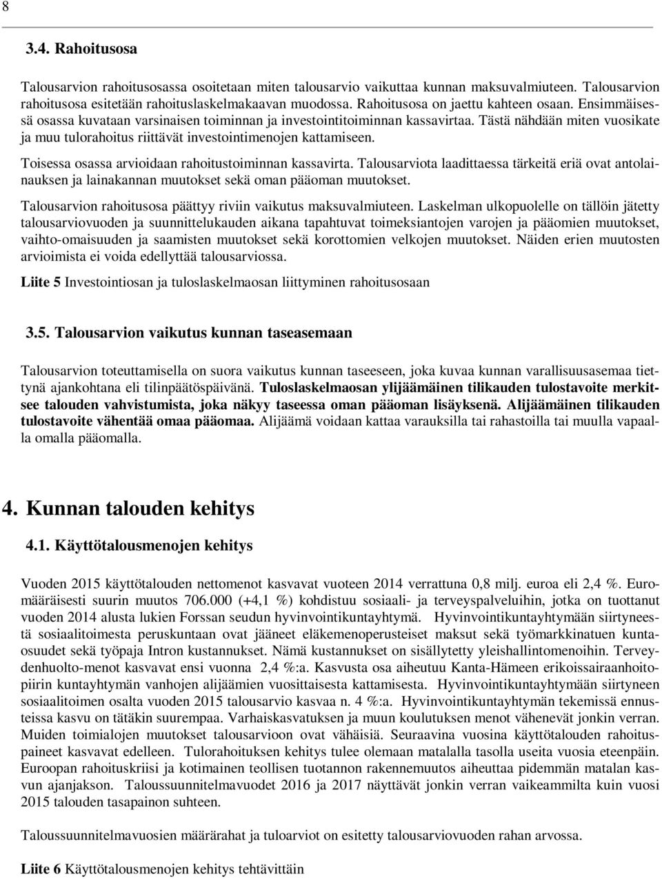 Tästä nähdään miten vuosikate ja muu tulorahoitus riittävät investointimenojen kattamiseen. Toisessa osassa arvioidaan rahoitustoiminnan kassavirta.