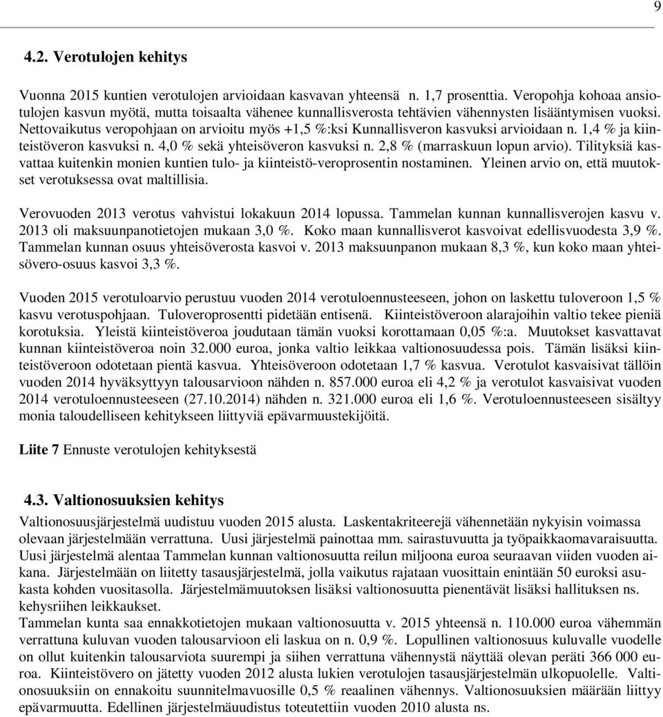 Nettovaikutus veropohjaan on arvioitu myös +1,5 %:ksi Kunnallisveron kasvuksi arvioidaan n. 1,4 % ja kiinteistöveron kasvuksi n. 4,0 % sekä yhteisöveron kasvuksi n. 2,8 % (marraskuun lopun arvio).