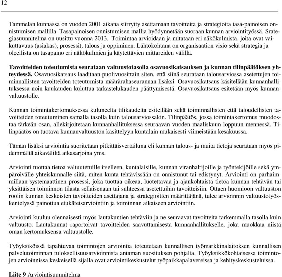 Toimintaa arvioidaan ja mitataan eri näkökulmista, joita ovat vaikuttavuus (asiakas), prosessit, talous ja oppiminen.