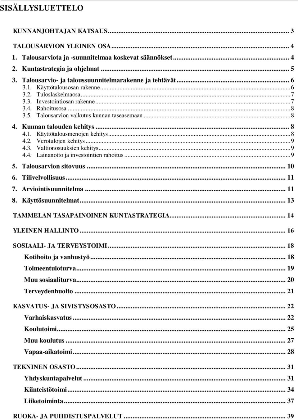 Talousarvion vaikutus kunnan taseasemaan... 8 4. Kunnan talouden kehitys... 8 4.1. Käyttötalousmenojen kehitys... 8 4.2. Verotulojen kehitys... 9 4.3. Valtionosuuksien kehitys... 9 4.4. Lainanotto ja investointien rahoitus.