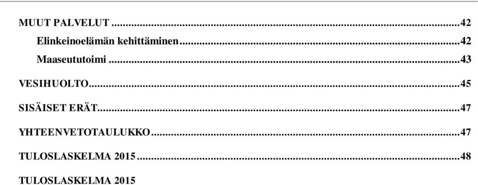 .. 67 Liite 1: KUNNAN TALOUSARVIO JA -SUUNNITELMARAKENNE Liite 2: TILIKARTTA Liite 3: KÄYTTÖTALOUSOSAN LIITTYMINEN TULOSLASKELMAAN Liite 4: TULOSLASKELMAN KESKEISET KÄSITTEET Liite 5: