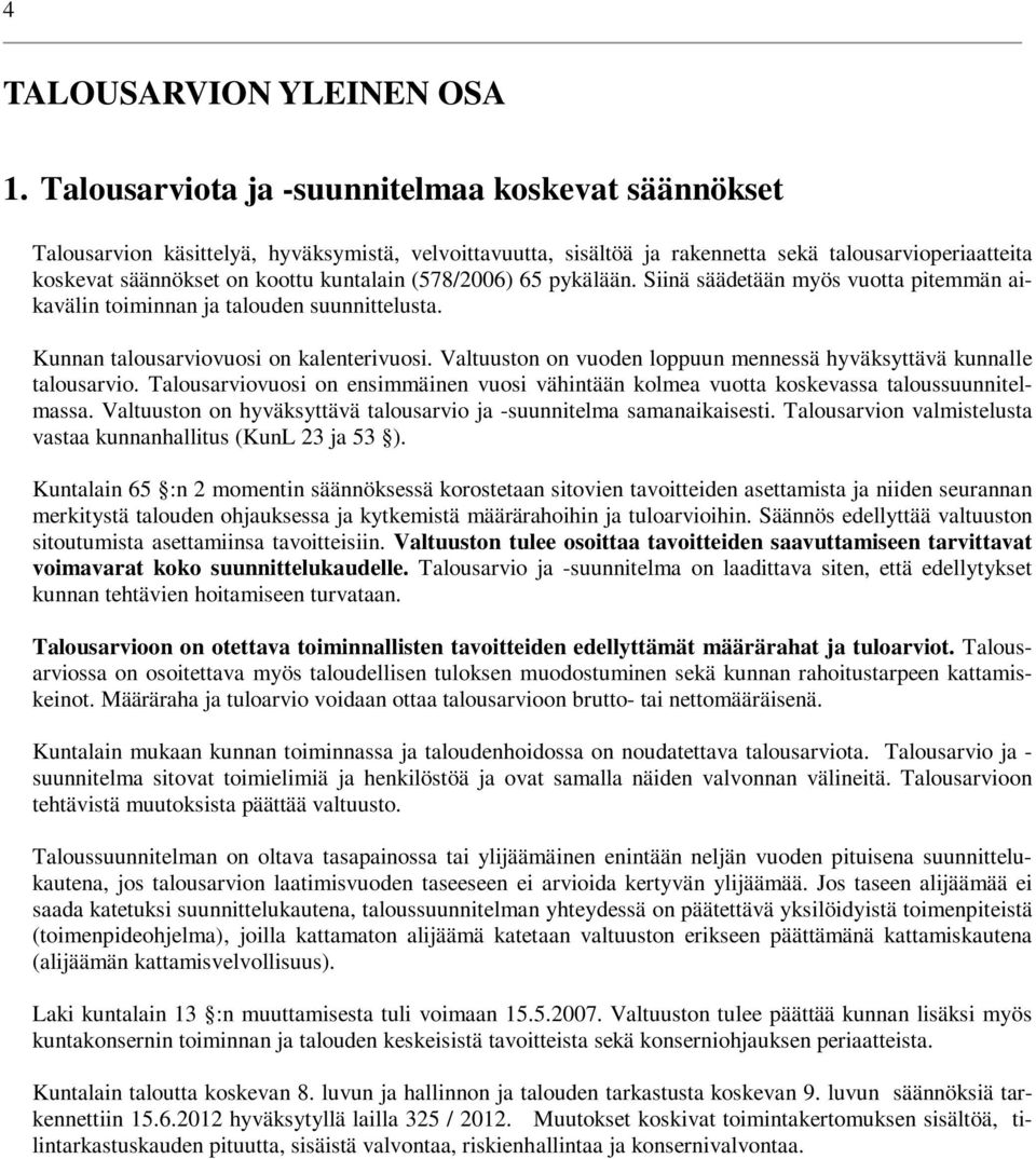 (578/2006) 65 pykälään. Siinä säädetään myös vuotta pitemmän aikavälin toiminnan ja talouden suunnittelusta. Kunnan talousarviovuosi on kalenterivuosi.