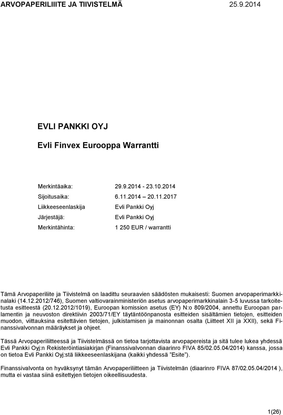 2017 Liikkeeseenlaskija Evli Pankki Oyj Järjestäjä: Evli Pankki Oyj Merkintähinta: 1 250 EUR / warrantti Tämä Arvopaperiliite ja Tiivistelmä on laadittu seuraavien säädösten mukaisesti: Suomen
