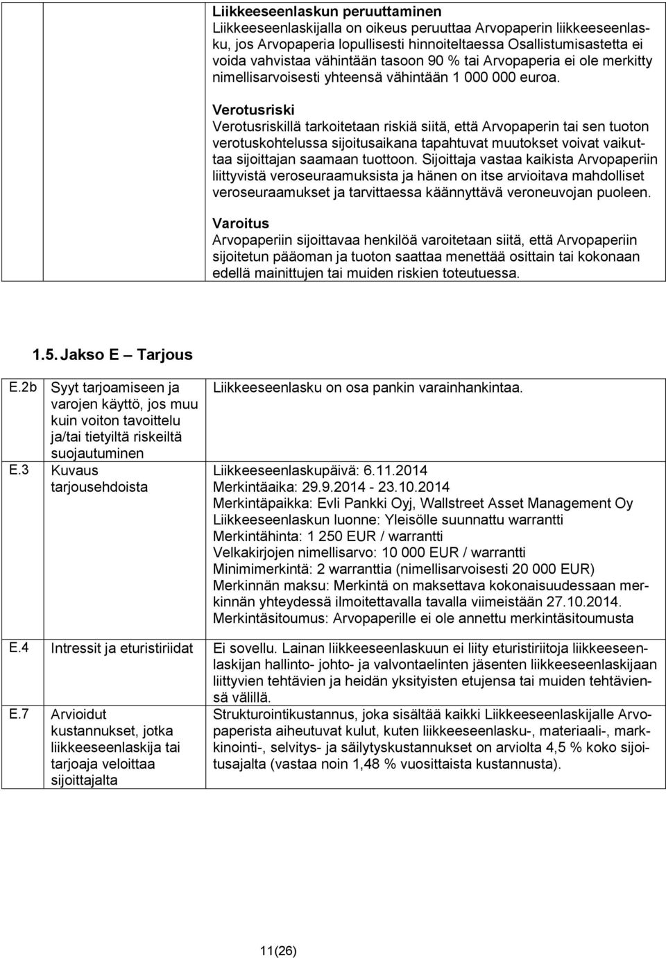 Verotusriski Verotusriskillä tarkoitetaan riskiä siitä, että Arvopaperin tai sen tuoton verotuskohtelussa sijoitusaikana tapahtuvat muutokset voivat vaikuttaa sijoittajan saamaan tuottoon.