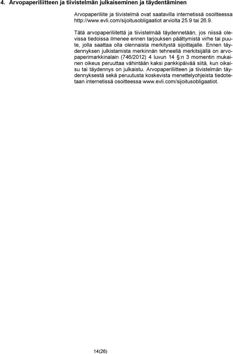 Ennen täydennyksen julkistamista merkinnän tehneellä merkitsijällä on arvopaperimarkkinalain (746/2012) 4 luvun 14 :n 3 momentin mukainen oikeus peruuttaa vähintään kaksi pankkipäivää siitä, kun