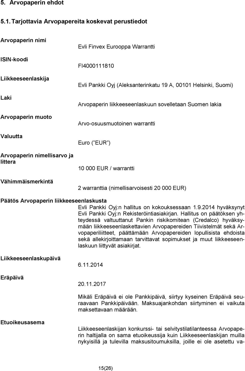 Eurooppa Warrantti FI4000111810 Evli Pankki Oyj (Aleksanterinkatu 19 A, 00101 Helsinki, Suomi) Arvopaperin liikkeeseenlaskuun sovelletaan Suomen lakia Arvo-osuusmuotoinen warrantti Euro ( EUR ) 10