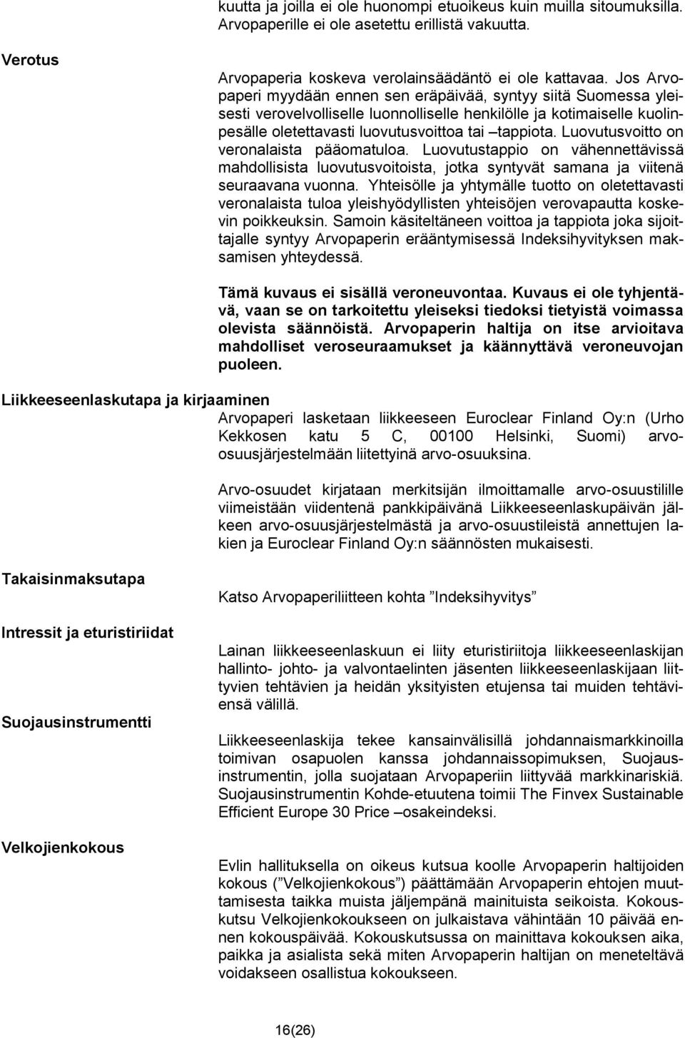 Luovutusvoitto on veronalaista pääomatuloa. Luovutustappio on vähennettävissä mahdollisista luovutusvoitoista, jotka syntyvät samana ja viitenä seuraavana vuonna.
