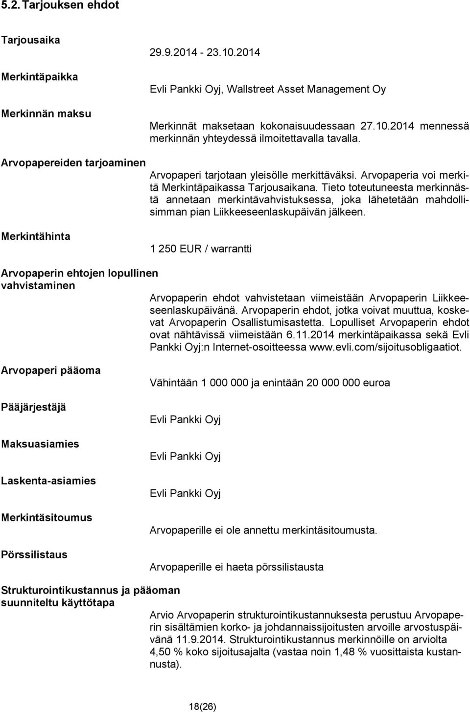 Tieto toteutuneesta merkinnästä annetaan merkintävahvistuksessa, joka lähetetään mahdollisimman pian Liikkeeseenlaskupäivän jälkeen.
