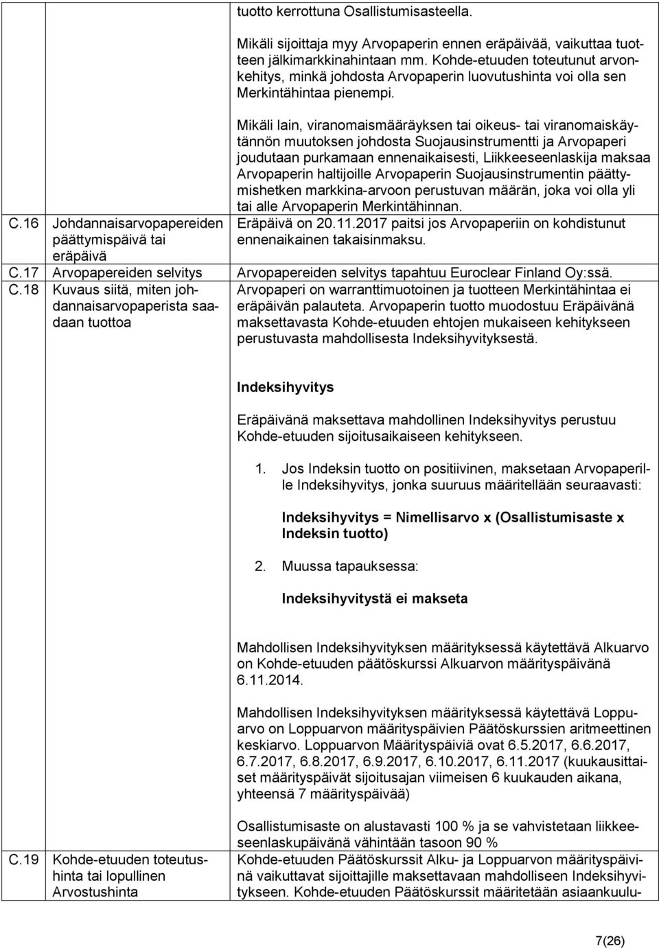 Mikäli lain, viranomaismääräyksen tai oikeus- tai viranomaiskäytännön muutoksen johdosta Suojausinstrumentti ja Arvopaperi joudutaan purkamaan ennenaikaisesti, Liikkeeseenlaskija maksaa Arvopaperin