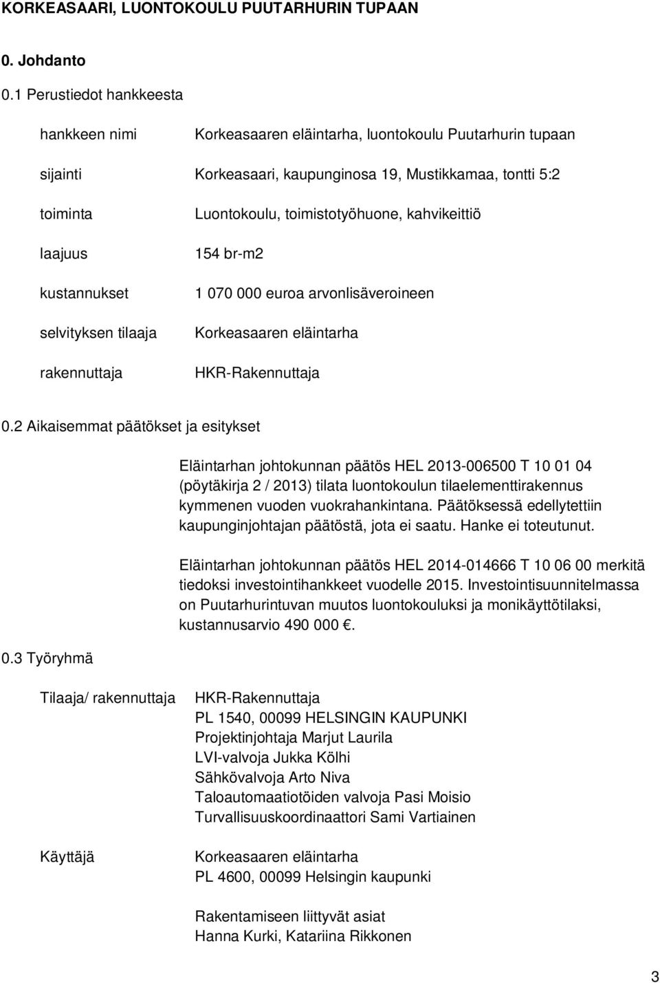 tilaaja rakennuttaja Luontokoulu, toimistotyöhuone, kahvikeittiö 154 br-m2 1 070 000 euroa arvonlisäveroineen Korkeasaaren eläintarha HKR-Rakennuttaja 0.2 Aikaisemmat päätökset ja esitykset 0.