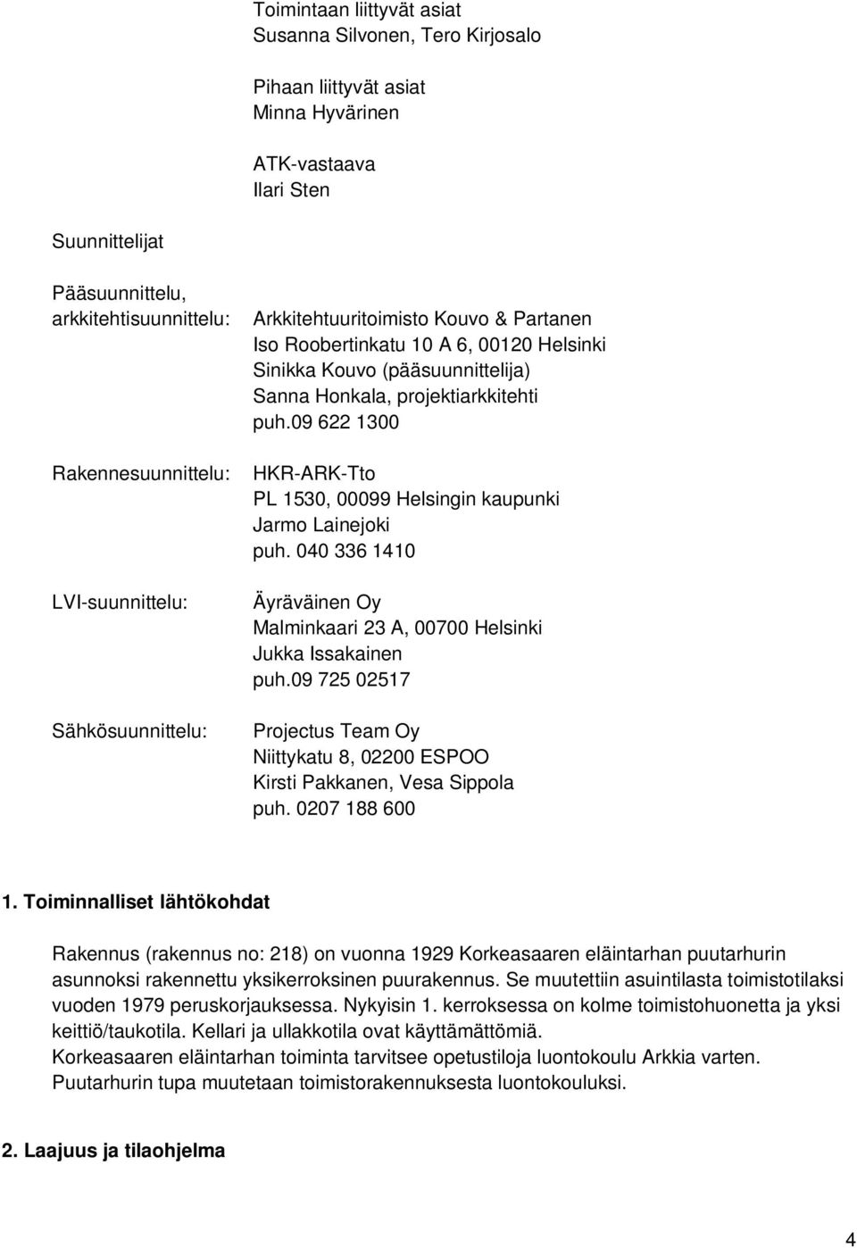 09 622 1300 Rakennesuunnittelu: LVI-suunnittelu: Sähkösuunnittelu: HKR-ARK-Tto PL 1530, 00099 Helsingin kaupunki Jarmo Lainejoki puh.