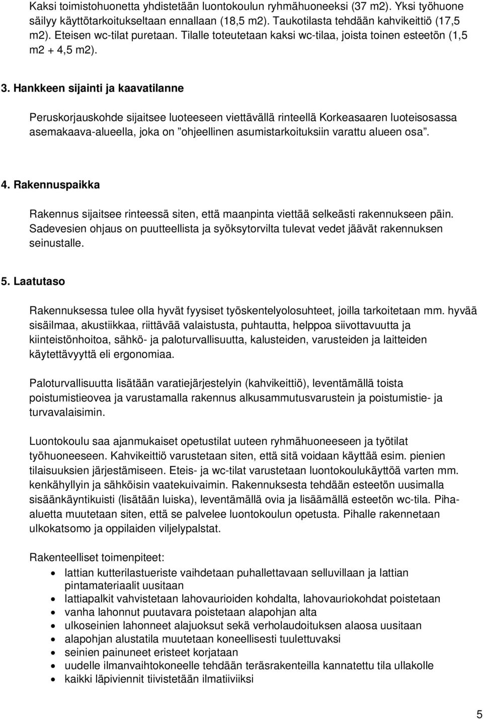 Hankkeen sijainti ja kaavatilanne Peruskorjauskohde sijaitsee luoteeseen viettävällä rinteellä Korkeasaaren luoteisosassa asemakaava-alueella, joka on ohjeellinen asumistarkoituksiin varattu alueen