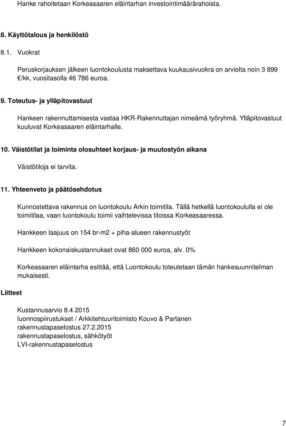 Toteutus- ja ylläpitovastuut Hankeen rakennuttamisesta vastaa HKR-Rakennuttajan nimeämä työryhmä. Ylläpitovastuut kuuluvat Korkeasaaren eläintarhalle. 10.