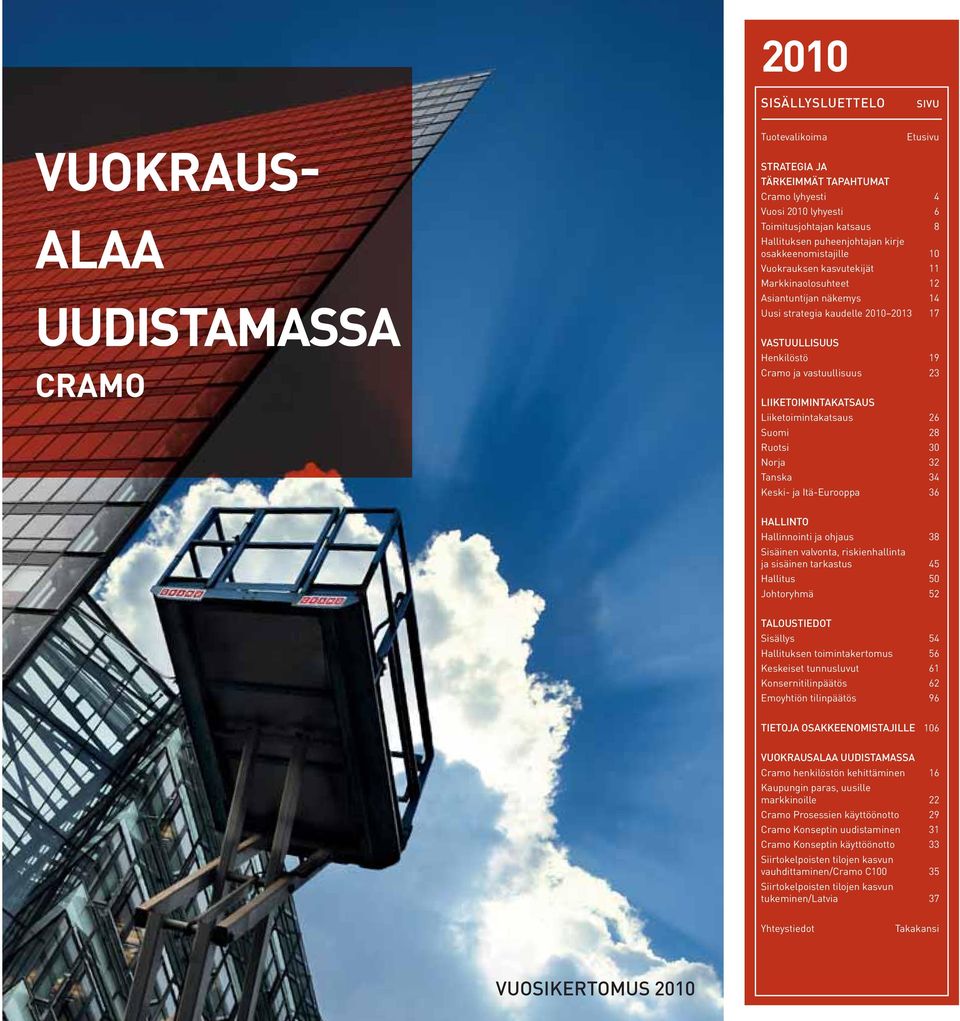 vastuullisuus 23 LIIKETOIMINTAKATSAUS Liiketoimintakatsaus 26 Suomi 28 Ruotsi 3 Norja 32 Tanska 34 Keski- ja Itä-Eurooppa 36 HALLINTO Hallinnointi ja ohjaus 38 Sisäinen valvonta, riskienhallinta ja