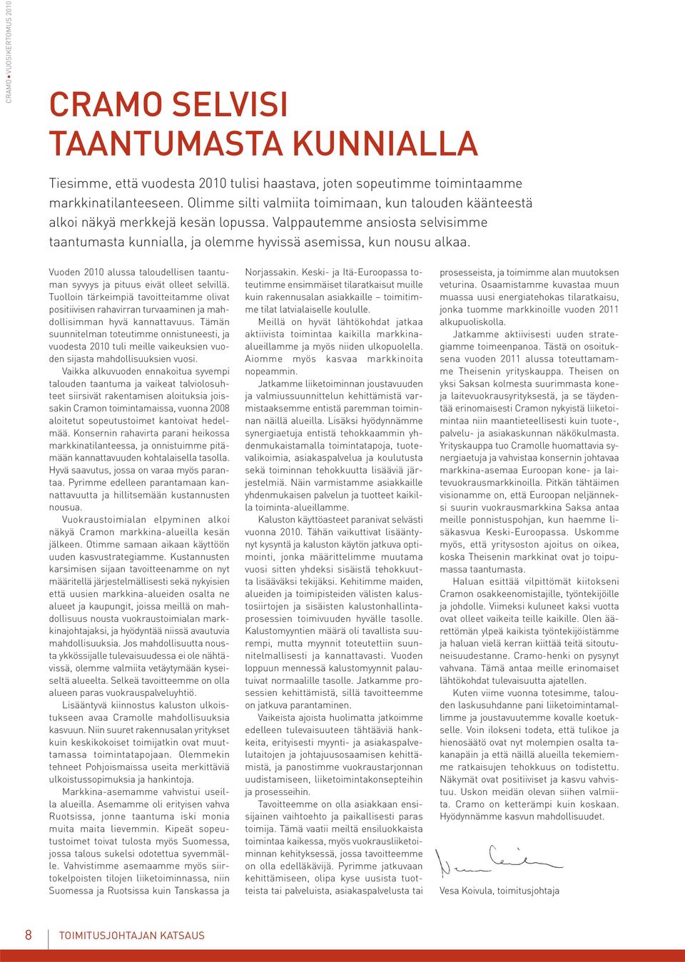 Vuoden 21 alussa taloudellisen taantuman syvyys ja pituus eivät olleet selvillä. Tuolloin tärkeimpiä tavoitteitamme olivat positiivisen rahavirran turvaaminen ja mahdollisimman hyvä kannattavuus.