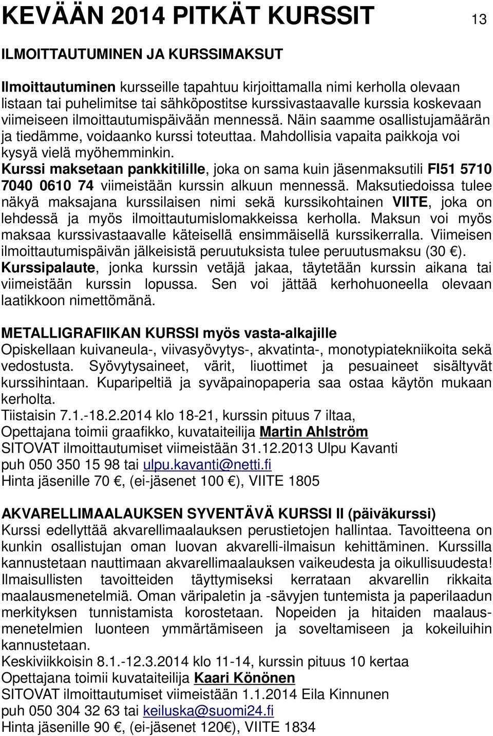 Kurssi maksetaan pankkitilille, joka on sama kuin jäsenmaksutili FI51 5710 7040 0610 74 viimeistään kurssin alkuun mennessä.