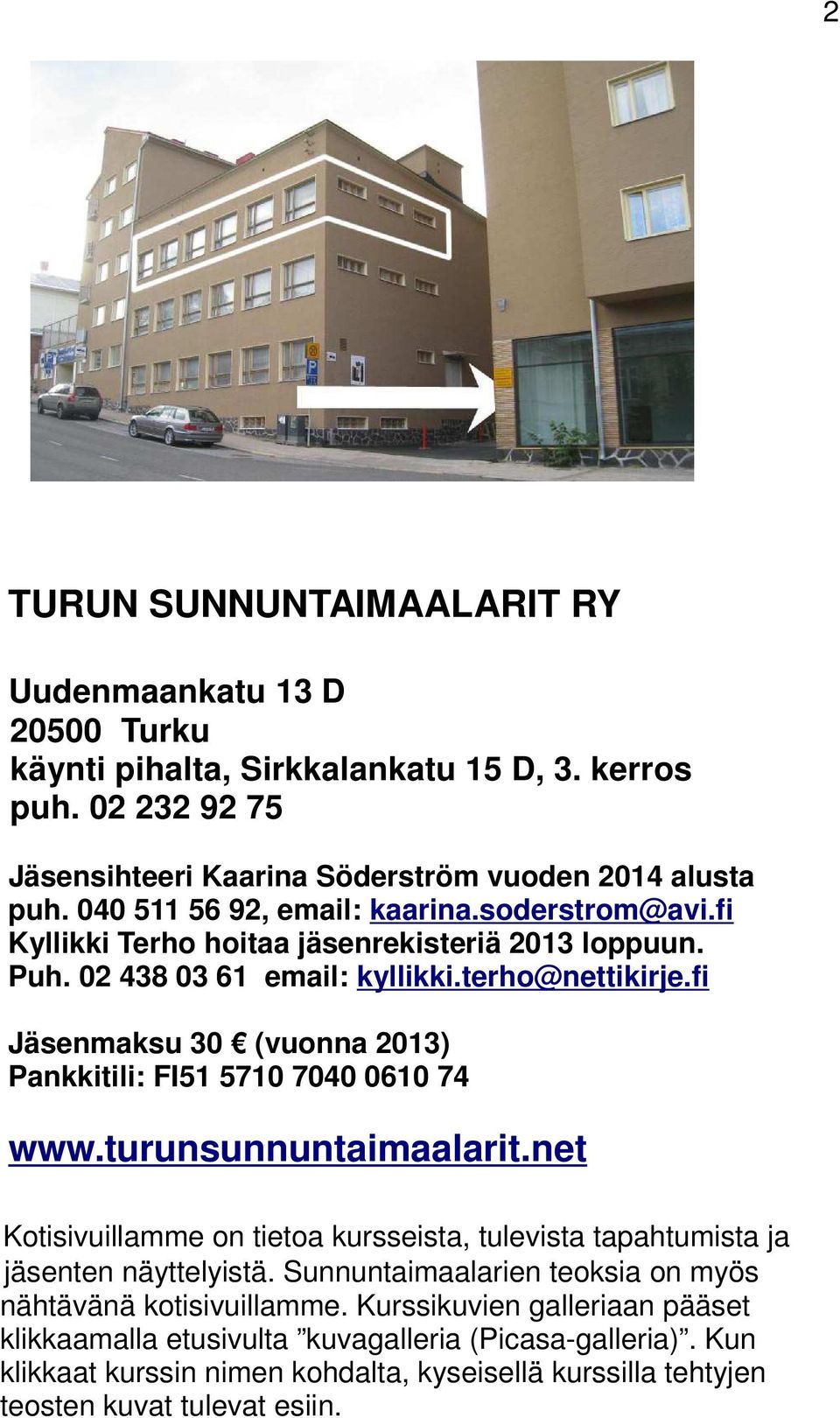 fi Jäsenmaksu 30 (vuonna 2013) Pankkitili: FI51 5710 7040 0610 74 www.turunsunnuntaimaalarit.net Kotisivuillamme on tietoa kursseista, tulevista tapahtumista ja jäsenten näyttelyistä.