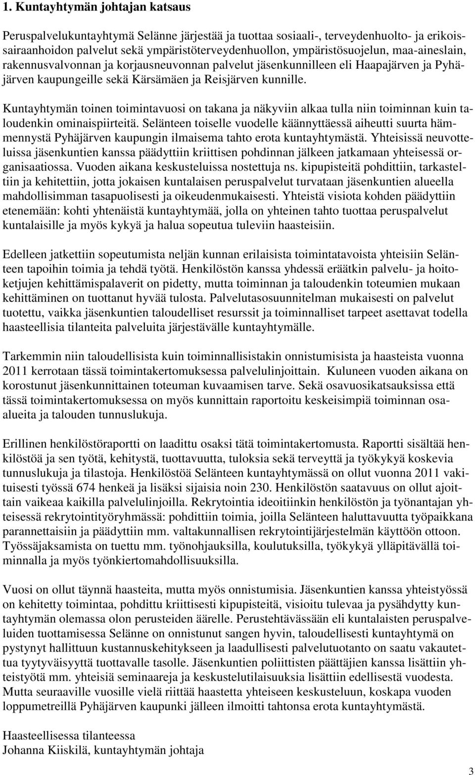 Kuntayhtymän toinen toimintavuosi on takana ja näkyviin alkaa tulla niin toiminnan kuin taloudenkin ominaispiirteitä.