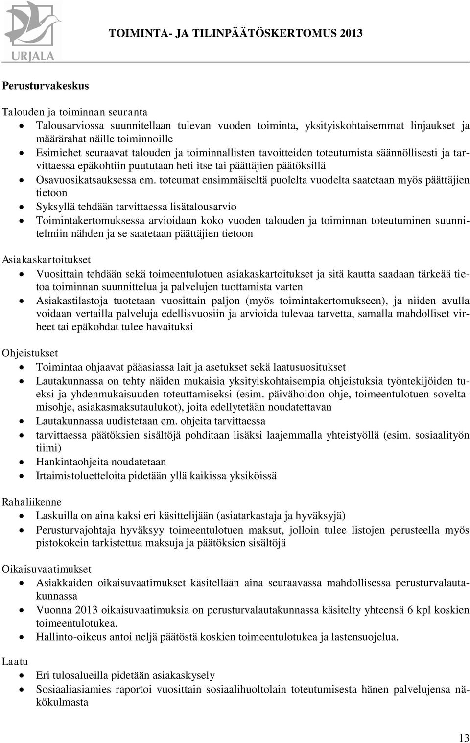 toteumat ensimmäiseltä puolelta vuodelta saatetaan myös päättäjien tietoon Syksyllä tehdään tarvittaessa lisä Toimintakertomuksessa arvioidaan koko vuoden talouden ja toiminnan toteutuminen