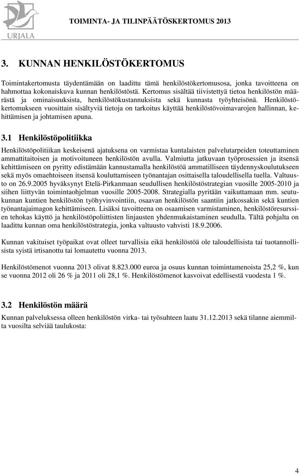 Henkilöstökertomukseen vuosittain sisältyviä tietoja on tarkoitus käyttää henkilöstövoimavarojen hallinnan, kehittämisen ja johtamisen apuna. 3.