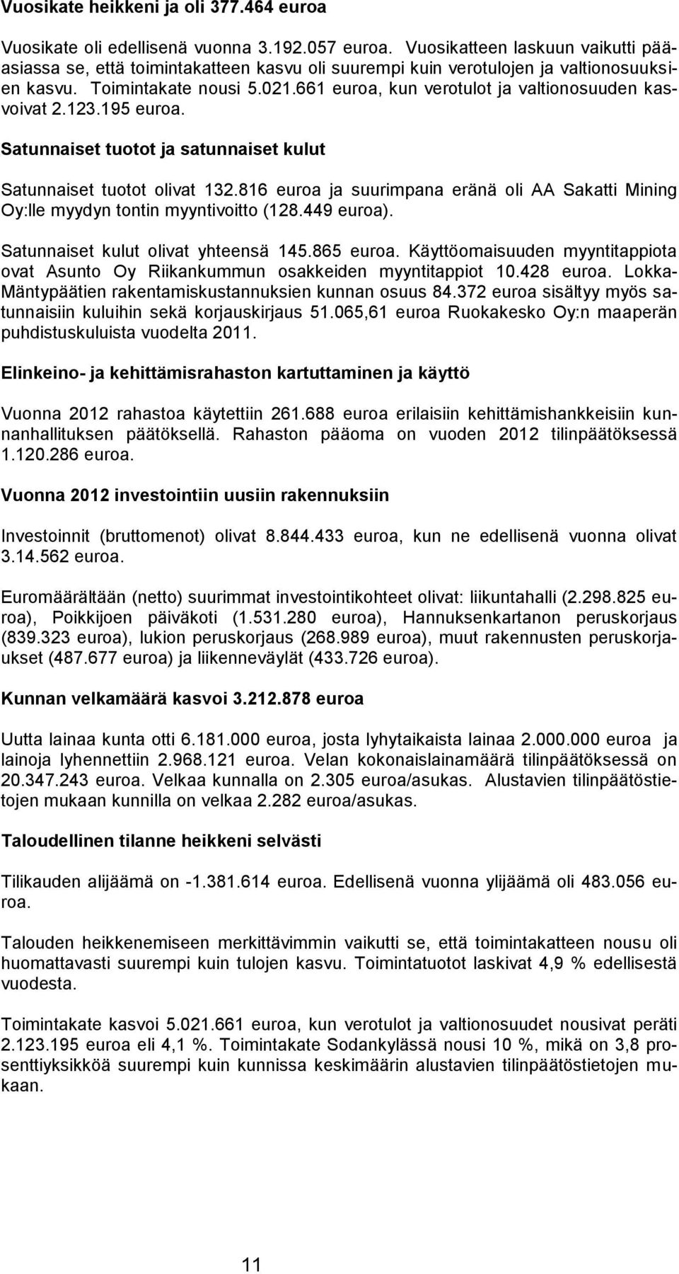 661 euroa, kun verotulot ja valtionosuuden kasvoivat 2.123.195 euroa. Satunnaiset tuotot ja satunnaiset kulut Satunnaiset tuotot olivat 132.