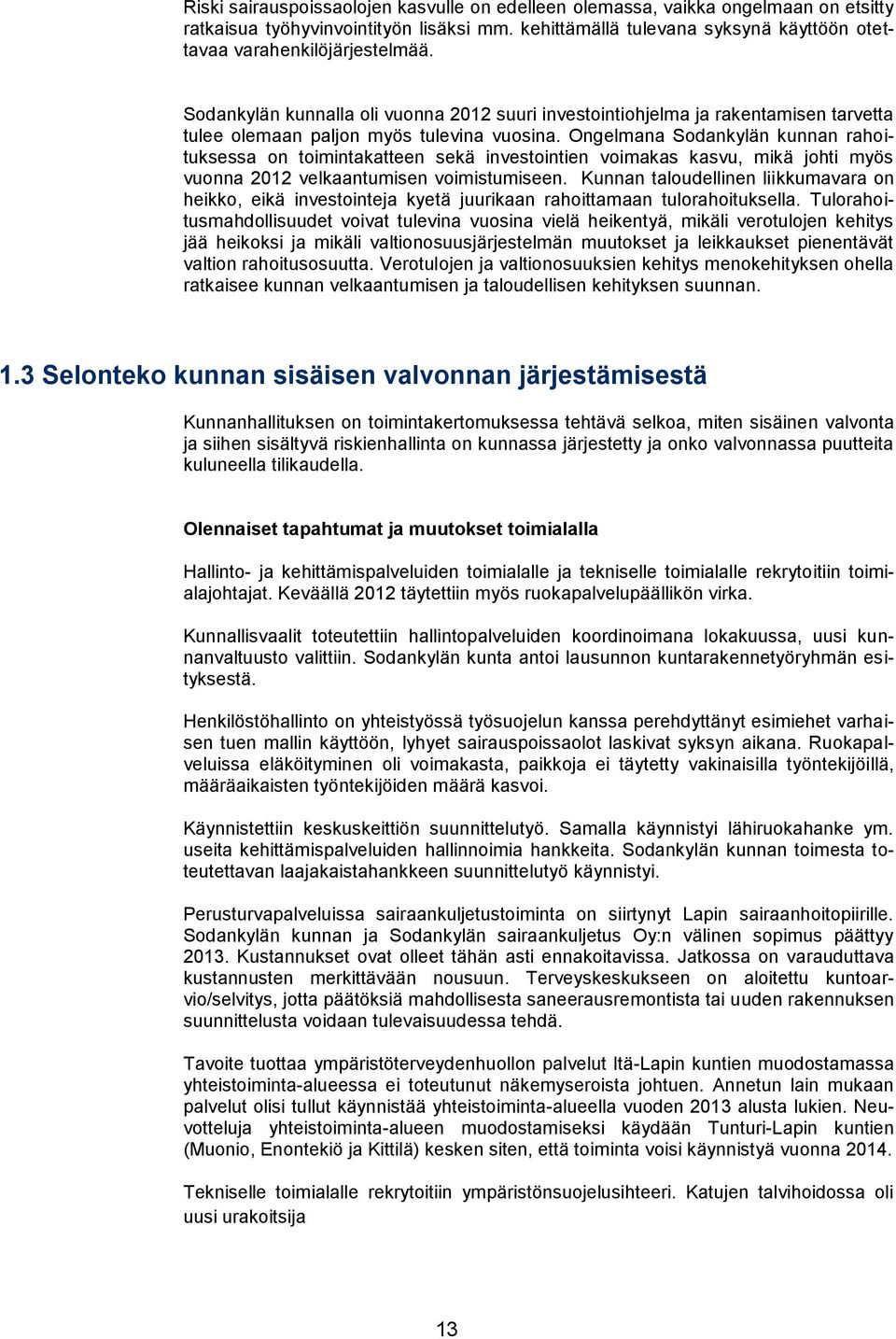 Ongelmana Sodankylän kunnan rahoituksessa on toimintakatteen sekä investointien voimakas kasvu, mikä johti myös vuonna 2012 velkaantumisen voimistumiseen.