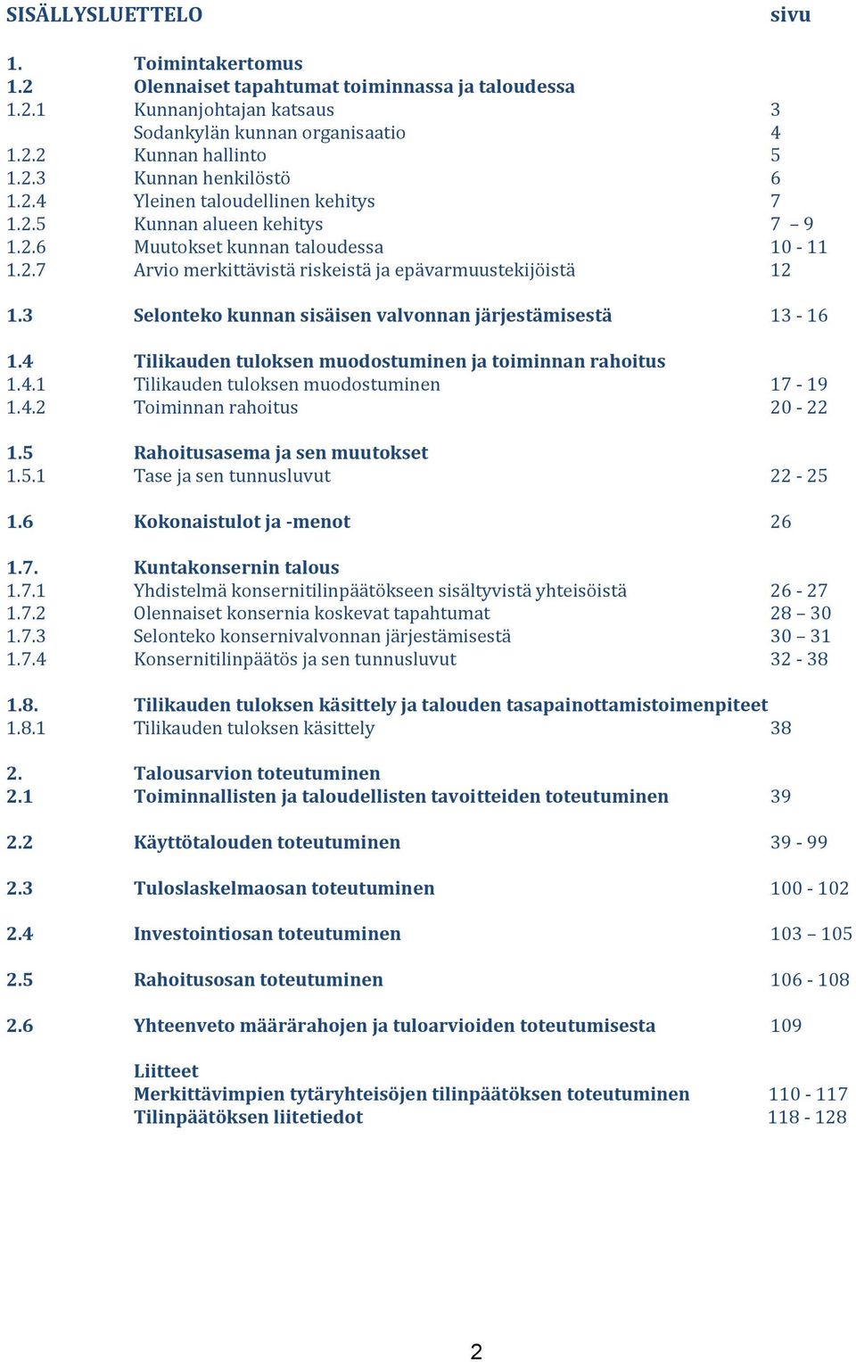 3 Selonteko kunnan sisäisen valvonnan järjestämisestä 13-16 1.4 Tilikauden tuloksen muodostuminen ja toiminnan rahoitus 1.4.1 Tilikauden tuloksen muodostuminen 17-19 1.4.2 Toiminnan rahoitus 20-22 1.