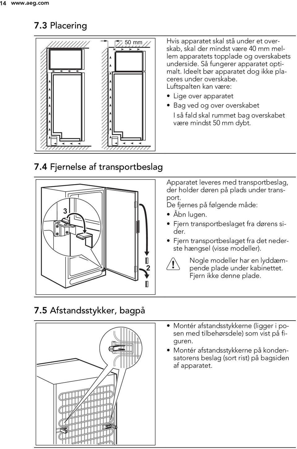 4 Fjernelse af transportbeslag 3 Apparatet leveres med transportbeslag, der holder døren på plads under transport. De fjernes på følgende måde: Åbn lugen. Fjern transportbeslaget fra dørens sider.