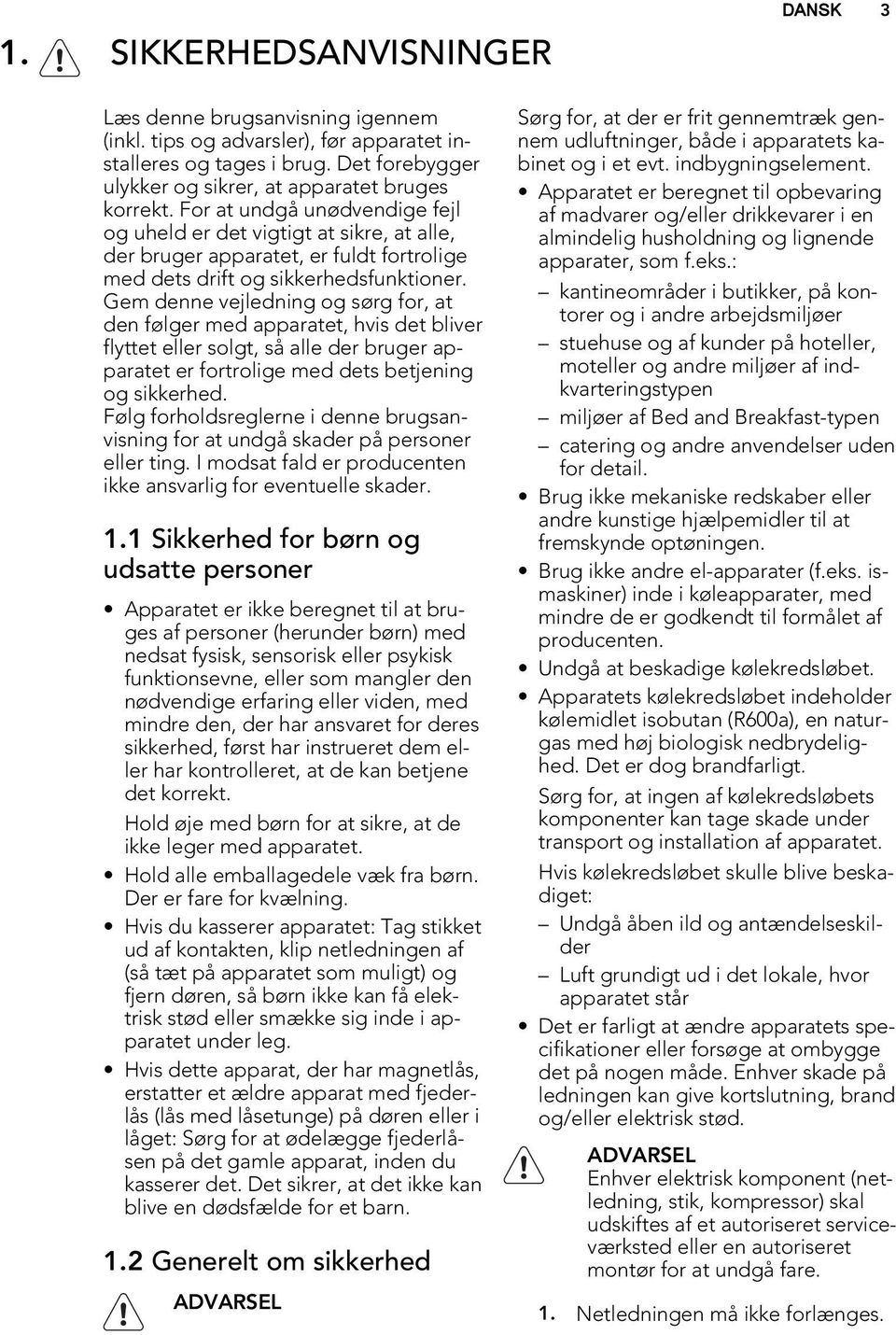 Gem denne vejledning og sørg for, at den følger med apparatet, hvis det bliver flyttet eller solgt, så alle der bruger apparatet er fortrolige med dets betjening og sikkerhed.