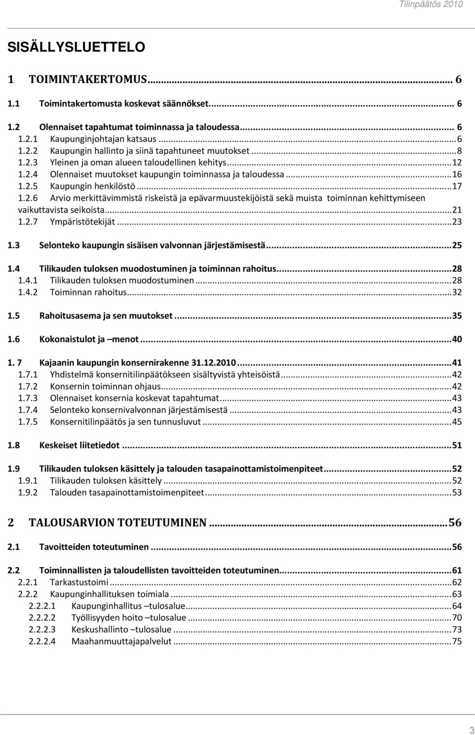 .. 21 1.2.7 Ympäristötekijät... 23 1.3 Selonteko kaupungin sisäisen valvonnan järjestämisestä... 25 1.4 Tilikauden tuloksen muodostuminen ja toiminnan rahoitus... 28 1.4.1 Tilikauden tuloksen muodostuminen.