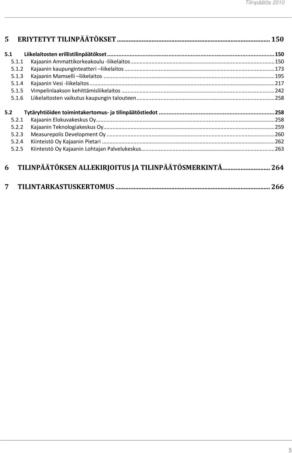 2 Tytäryhtiöiden toimintakertomus ja tilinpäätöstiedot... 258 5.2.1 Kajaanin Elokuvakeskus Oy... 258 5.2.2 Kajaanin Teknologiakeskus Oy... 259 5.2.3 Measurepolis Development Oy... 260 5.2.4 Kiinteistö Oy Kajaanin Pietari.