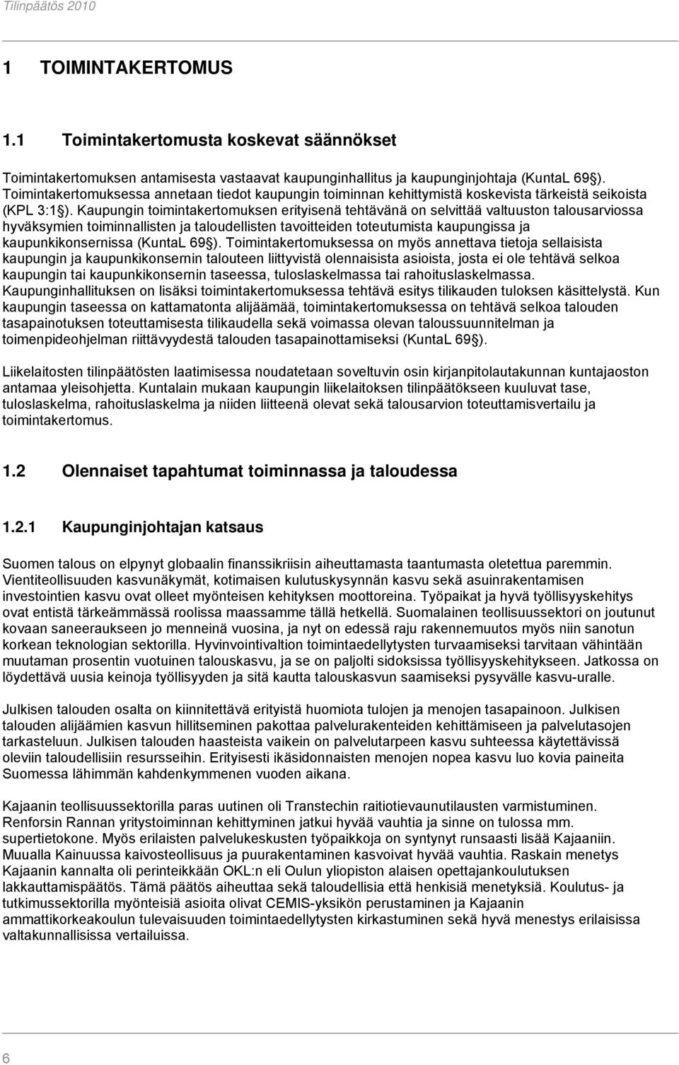 Kaupungin toimintakertomuksen erityisenä tehtävänä on selvittää valtuuston talousarviossa hyväksymien toiminnallisten ja taloudellisten tavoitteiden toteutumista kaupungissa ja kaupunkikonsernissa